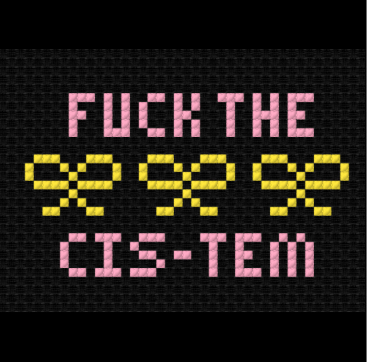 Fuck the Cis-tem Pattern