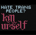 "Hate Trans People? Kill Urself" Pattern